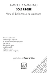 Sole ribelle. Versi di bellezza e di resistenza libro
