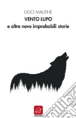 Vento lupo e altre nove improbabili storie libro