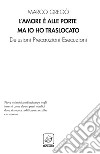 L'amore è alle porte ma io ho traslocato. Delusioni precauzioni esecuzioni libro