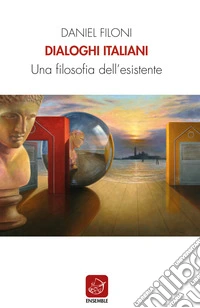 Dialoghi italiani. Una filosofia dell'esistente