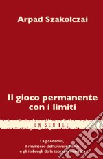 Il gioco permanente con i limiti. La pandemia, il malinteso dell'universalismo e gli imbrogli della teoria economica libro