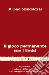 Il gioco permanente con i limiti. La pandemia, il malinteso dell'universalismo e gli imbrogli della teoria economica libro