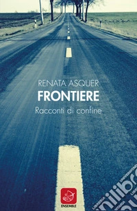 Frontiere. Racconti di confine libro