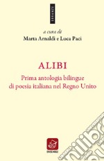 Alibi. Prima antologia bilingue di poesia italiana nel Regno Unito. Ediz. italiana e inglese libro