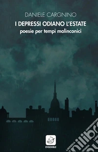 I depressi odiano l'estate. Poesie per tempi malinconici libro