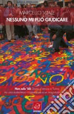 Nessuno mi può giudicare. Non solo '68: storia d'amore a Torino tra una studentessa contestatrice e un magistrato del Sud libro