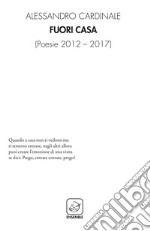 Fuori casa. Poesie 2012-2017 libro