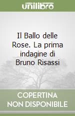 Il Ballo delle Rose. La prima indagine di Bruno Risassi libro