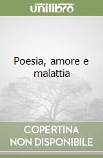 Poesia, amore e malattia