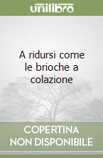 A ridursi come le brioche a colazione libro