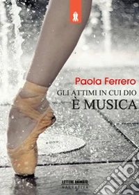 Gli attimi in cui Dio è musica libro