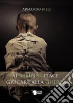 Ai bambini piace giocare alla guerra libro