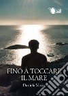 Fino a toccare il mare libro di Vanin Daniela