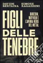 Figli delle tenebre. Burzum, Mayhem e l'anima nera del metal libro