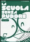 La scuola senza pudore. Vol. 5 libro
