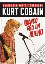 Kurt Cobain. Quando ero un alieno