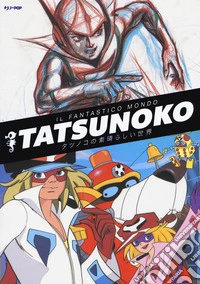 Il fantastico mondo di Tatsunoko. Ediz. a colori libro