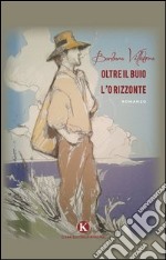 Oltre il buio l'orizzonte libro