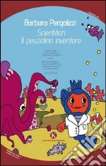 Scientifish. Il pesciolino inventore libro