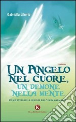 Un angelo nel cuore, un demone nella mente. Come evitare le insidie del «paranormale» libro