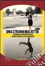 Una strana malattia... Terribile e meravigliosa; terrificante e affascinante libro