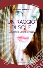 Un raggio di sole. L'amore di madre e figlia