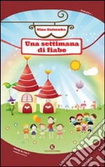 Una settimana di fiabe. Ediz. illustrata libro