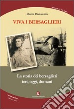 Viva i bersaglieri. La storia dei bersaglieri. Ieri, oggi, domani libro