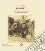 Vorrei... Storia di una vita normale fra immagini e parole libro