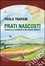 Prati nascosti. Viaggio alla scoperta di un passato sepolto libro