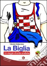 La biglia. Un viaggio di sola andata libro