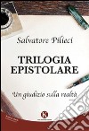 Trilogia epistolare. Un giudizio sulla realtà libro di Pilieci Salvatore