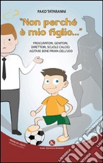 «Non perché è mio figlio...». Procuratori, genitori, direttori, scuole calcio. Agitare bene prima dell'uso libro