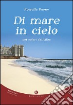 Di mare in cielo nei colori dell'alba libro