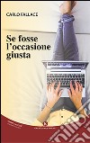 Se fosse l'occasione giusta libro di Fallace Carlo