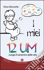 I miei 12 UM. Lungo il cammino della vita libro