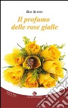 Il profumo delle rose gialle libro di Barone Elisa