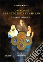 John Bale e la leggenda di Ashkan. I quattro medaglioni d'oro libro