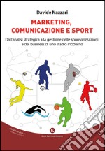 Marketing, comunicazione e sport. Dall'analisi strategica alla gestione delle sponsorizzazioni e del business di uno stadio moderno libro