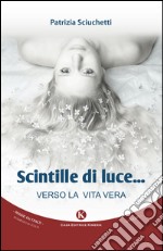 Scintille di luce. Verso la vita vera libro