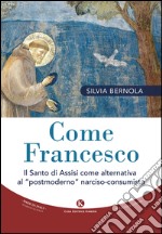 Come Francesco. Il santo di Assisi come alternativa al «postmoderno» narciso-consumista libro