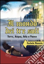 Il mondo dei tre soli. Terra, acqua, aria e fuoco libro