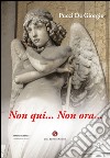 Non qui... Non ora... libro di De Giorgio Pucci