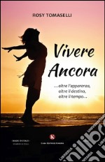 Vivere ancora... oltre l'apparenza, oltre il destino, oltre il tempo... libro