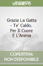 Grazia La Gatta - Te' Caldo. Per Il Cuore E L'Anima libro