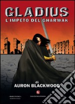 Gladius. L'impeto del Gharwak libro