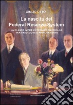 La nascita del Federal Reserve System. La classe imprenditoriale tra tradizione e rinnovamento libro