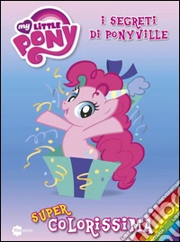 Super colorissima. I segreti di Ponyville. My Little Pony. Vol. 3 libro