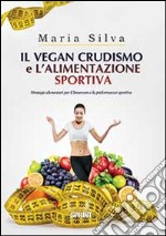 Il vegan crudismo e l'alimentazione sportiva. Strategie alimentari per il benessere e la performance sportiva libro