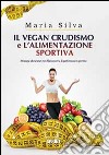 Il vegan crudismo e l'alimentazione sportiva. Strategie alimentari per il benessere e la performance sportiva libro